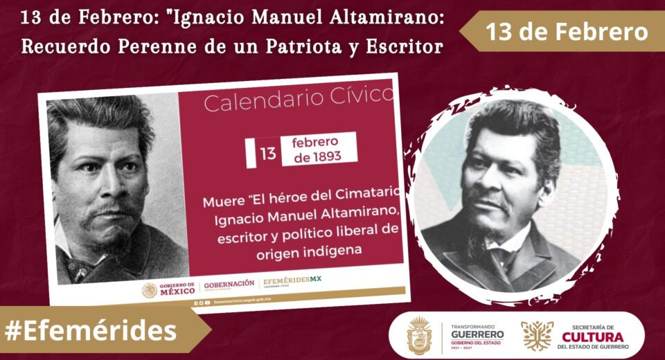 13 de Febrero Ignacio Manuel Altamirano Recuerdo Perenne de un Patriota y Escritor